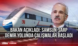 Bakan Açıkladı: Samsun-Sarp Demir Yolunda Çalışmalar Başladı