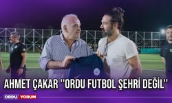 Ahmet Çakar ''Ordu Futbol Şehri Değil''