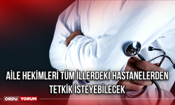 Aile hekimleri tüm illerdeki hastanelerden tetkik isteyebilecek