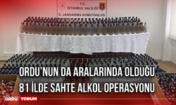 Ordu’nun da Aralarında Olduğu 81 İlde Sahte Alkol Operasyonu