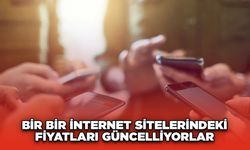 Bir Bir İnternet Sitelerindeki Fiyatları Güncelliyorlar