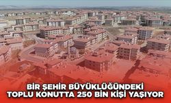 Bir Şehir Büyüklüğündeki Toplu Konutta 250 Bin Kişi Yaşıyor