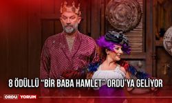 8 Ödüllü “Bir Baba Hamlet” Ordu’ya Geliyor