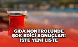 Gıda Kontrolünde Şok Edici Sonuçlar! İşte Yeni Liste