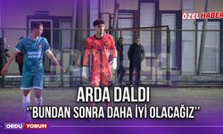 Arda Daldı ‘’Bundan Sonra Daha İyi Olacağız’’