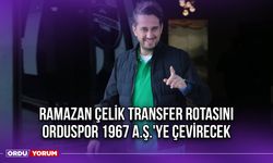 Ramazan Çelik Transfer Rotasını Orduspor 1967 A.Ş.'ye Çevirecek