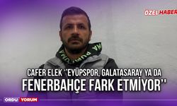 Cafer Elek ‘’Eyüpspor, Galatasaray ya da Fenerbahçe Fark Etmiyor’'