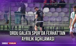 Ordu Galata Spor'da Ferhat'tan Ayrılık Açıklaması