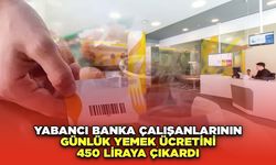 Yabancı Banka Çalışanlarının Günlük Yemek Ücretini 450 Liraya Çıkardı