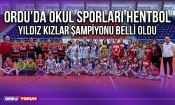 Ordu'da Okul Sporları Hentbol Yıldız Kızlar Şampiyonu Belli Oldu