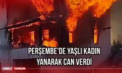 Perşembe'de Yaşlı Kadın Yanarak Can Verdi