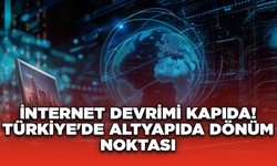 İnternet Devrimi Kapıda! Türkiye'de Altyapıda Dönüm Noktası