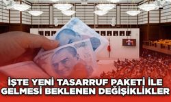 İşte Yeni Tasarruf Paketi ile Gelmesi Beklenen Değişiklikler