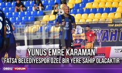 Yunus Emre Karaman ''Fatsa Belediyespor Özel Bir Yere Sahip Olacaktır''