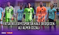 Fatsa Belediyespor'da Kale Değişecek, Ali Alper Cezalı