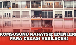 Komşusunu Rahatsız Edenlere Para Cezası Verilecek