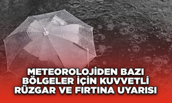 Meteorolojiden bazı bölgeler için kuvvetli rüzgar ve fırtına uyarısı