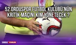 52 Orduspor Futbol Kulübü'nün Kritik Maçını Kim Yönetecek ?