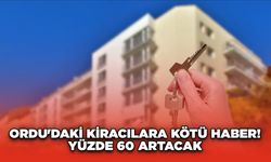 Ordu'daki Kiracılara Kötü Haber! Yüzde 60 Artacak