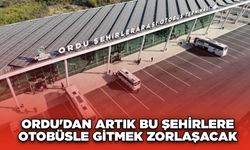 Ordu'dan Artık Bu Şehirlere Otobüsle Gitmek Zorlaşacak