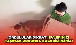 Ordulular Dikkat! Evlerinizi Taşımak Zorunda Kalabilirsiniz!