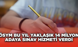 ÖSYM bu yıl yaklaşık 14 milyon adaya sınav hizmeti verdi