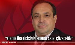 “Fındık Üreticisinin Sorunlarını Çözeceğiz”