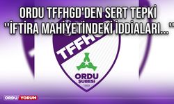 Ordu Tffhgd'den Sert Tepki ''İftira Mahiyetindeki İddiaları...''