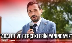 “Adalet ve Gerçeklerin Yanındayız”