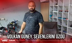 Volkan Güney, Sevenlerini Üzdü