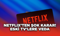 Netflix'ten Şok Karar! Eski TV'lere Veda