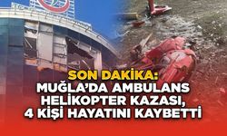 Son Dakika: Muğla’da Ambulans Helikopter Kazası, 4 Kişi Hayatını Kaybetti