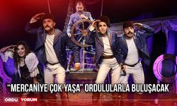 “Mercaniye Çok Yaşa” Ordulularla Buluşacak