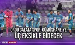 Ordu Galata Spor, Gümüşhane'ye Üç Eksikle Gidecek