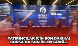 Yatırımcılar İçin Son Dakika! Borsa'da Son İşlem Günü...