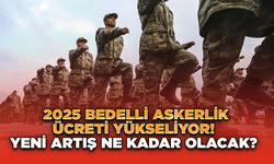 2025 Bedelli Askerlik Ücreti Yükseliyor! Yeni Artış Ne Kadar Olacak?