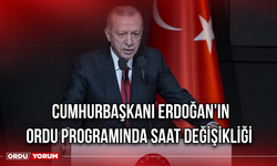 Cumhurbaşkanı Erdoğan'ın Ordu Programında Saat Değişikliği