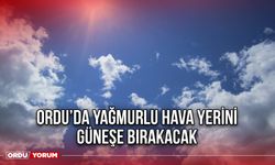 Ordu’da Yağmurlu Hava Yerini Güneşe Bırakacak