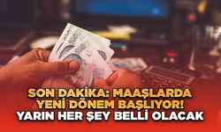 Son Dakika: Maaşlarda Yeni Dönem Başlıyor! Yarın Her Şey Belli Olacak