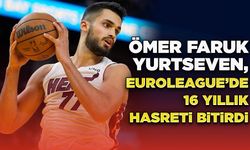 Ömer Faruk Yurtseven, EuroLeague’de 16 Yıllık Hasreti Bitirdi