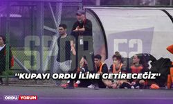 ''Kupayı Ordu İline Getireceğiz''
