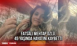 Fatsalı Mehtap Özlü, 45 Yaşında Hayatını Kaybetti