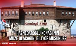 Haznedaroğlu Konağı’nın Müze Olacağını Biliyor Musunuz?