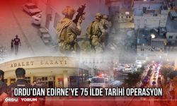 Ordu'dan Edirne'ye 75 İlde Tarihi Operasyon
