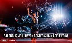 Baloncuk ve İllüzyon Gösterisi İçin Acele Edin!
