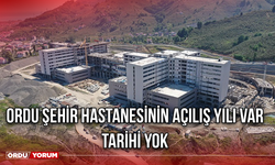 Ordu şehir Hastanesinin Açılış Yılı Var Tarihi Yok!
