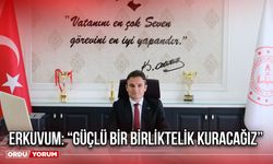 Erkuvum: “Güçlü Bir Birliktelik Kuracağız”