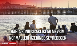 Hafta sonu sıcaklıklar mevsim normalleri üzerinde seyredecek