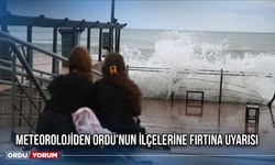 Meteorolojiden Ordu'nun İlçelerine Fırtına Uyarısı