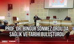 Prof. Dr. Bingür Sönmez Ordu’da Sağlık ve Tarihi Buluşturdu